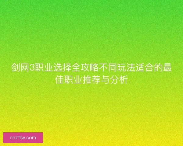 剑网3职业选择全攻略不同玩法适合的最佳职业推荐与分析